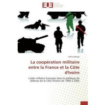 La Cooperation Militaire Entre La France Et La Cote D'Ivoire - L'Aide Militaire Francaise Dans La Po