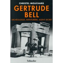 Gertrude Bell - Archéologue, Aventurière, Agent Secret