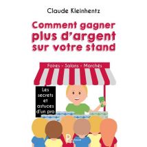 Comment Gagner Plus D'Argent Sur Votre Stand - Les Secrets Et Astuce D'Un Pro : Foires, Salons, Marchés