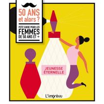 50 Ans Et Alors ? Petit Guide Pour Les Femmes De 50 Ans Et +