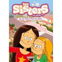 Les Sisters - La Série Tv Tome 75 : Ma Vie Rêvée À Pom-les-bains