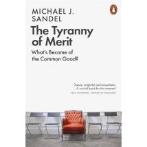 The Tyranny Of Merit - What''s Become Of The Common Good?