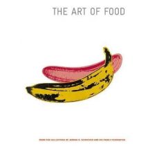 The Art Of Food : From The Collections Of Jordan D. Schnitzer And His Family Foundation