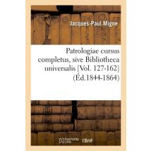 Patrologiae Cursus Completus, Sive Bibliotheca Universalis [vol. 127-162] (ed.1844-1864)