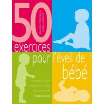 50 Exercices Pour L'Eveil De Bebe - Stimulation, Coordination, Relaxation