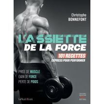 L'Assiette De La Force : 101 Recettes Express Pour Performer - Prise De Muscle, Gain De Force, Perte De Poids