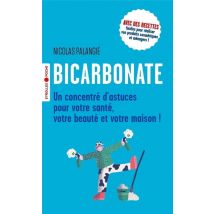 Bicarbonate - Un Concentré D'Astuces Pour Votre Santé, Votre Beauté Et Votre Maison
