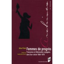 Femmes De Progrès - Françaises Et Allemandes Engagées Dans Leur Siècle 1848-1870