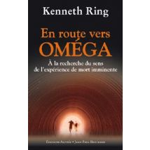 En Route Vers Oméga - À La Recherche Du Sens De L'Expérience De Mort Imminente