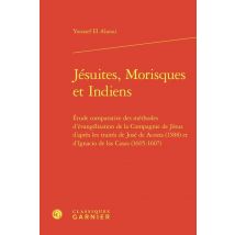 Jésuites, Morisques Et Indiens : Étude Comparative Des Méthodes D'Évangélisation De La Compagnie De Jésus D'Après Les Traités De José De Acosta (1588)