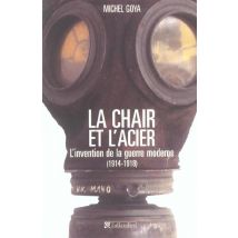 La Chair Et L Acier L Invention De La Guerre Moderne 1914-1918