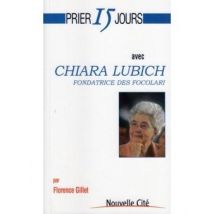 Prier 15 Jours Avec... : Chiara Lubich, Fondatrice Des Focolari