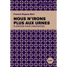 Nous N'Irons Plus Aux Urnes - Essai Sur L'Abstention