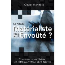 Le Monde Matérialiste Vous A-t-il Envoûté ? Comment Vous Libérer Et Retrouver Votre Libre Arbitre