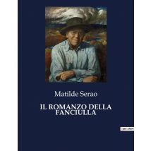 Il Romanzo Della Fanciulla : Un Viaggio Nell'universo Femminile Attraverso Le Parole Di Matilde Serao