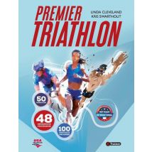 Premier Triathlon : 50 Exercices, 48 Semaines De Programme, 100 Photos Et Encadrés