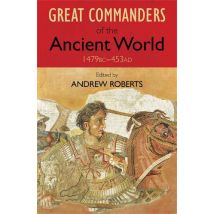 The Great Commanders of the Ancient World 1479BC - 453AD