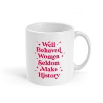Well Behaved Women Seldom Make History Feminist Coffee Mug