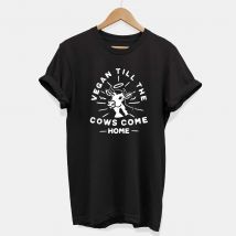 Vegan Till The Cows Come Home T-Shirt (Unisex)