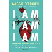 I Am, I Am, I Am: Seventeen Brushes With Death Maggie O'Farrell Book
