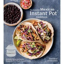 The Essential Mexican Instant Pot Cookbook Deborah Schneider Book