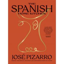 The Spanish Home Kitchen: Simple, Seasonal Recipes And Memories From My Home José Pizarro Book