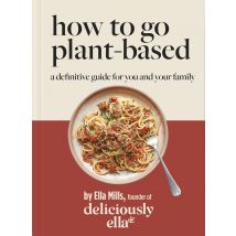 Deliciously Ella How To Go Plant Based A Definitive Guide For You And Your Family Book