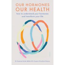 Our Hormones, Our Health: How To Understand Your Hormones And Transform Your Life Health Guide Book
