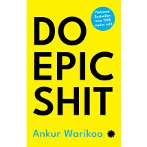 Do Epic Shit Ankur Warikoo Personal Growth And Entrepreneurship Self Help Book A Practical Guide For Career And Life