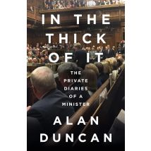 In The Thick Of It: Alan Duncan Political Diary Memoir For British Politics Fans Book