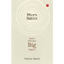 Micro Habits : Small Changes, Big Impact by Walter Smith Paperback