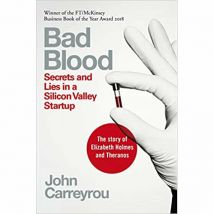 Bad Blood: Secrets and Lies in a Silicon Valley Startup John Carreyrou Book
