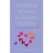 Avoiding Anxiety In Autistic Children Luke Beardon Book