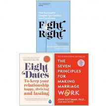 Fight Right: How Successful Couples Turn Conflict Into Connection, Eight Dates, The Seven Principles 3 Book Set