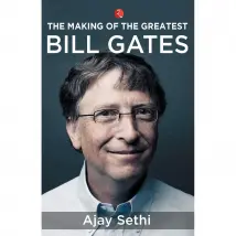 The Making Of The Greatest Bill Gates By Ajay Sethi