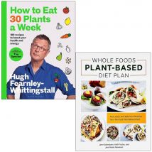Two Book Set How To Eat 30 Plants A Week By Hugh Fearnley-Whittingstall And Whole Foods Plant Based Diet Plan