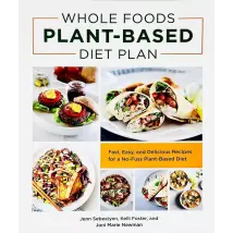 Whole Foods Plant- Based Diet Plan : Fast, Easy, and Delicious Recipes