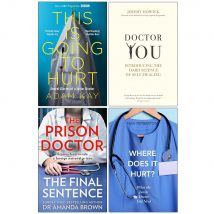 This is Going to Hurt, Doctor You, Where Does it Hurt? & The Prison Doctor The Final Sentence 4 Books Collection Set