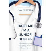 Trust Me, I&#39;m a (Junior) Doctor by Max Pemberton