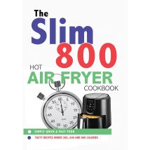 The Slim 800 Hot Air Fryer Simply Quick And Fast Food Book