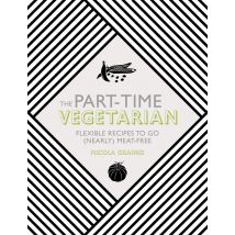 The Part-Time Vegetarian: Flexible Recipes to Go (Nearly) Meat-Free
