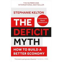 The Deficit Myth: Modern Monetary Theory And How To Build A Better Economy By Stephanie Kelton Book
