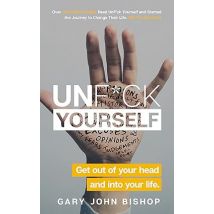 Unfck Yourself Get Out Of Your Head And Into Your Life Gary John Bishop Book
