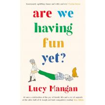Are We Having Fun Yet? Lucy Mangan Memoir On Parenting, Life And Joy For Modern Mothers Book