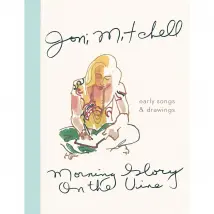 Morning Glory on the Vine: Early Songs and Drawings: Poems and Illustrations Joni Mitchell