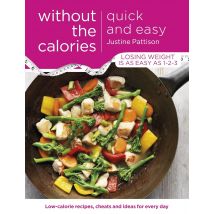 Quick and Easy Without the Calories: Low-Calorie Recipes, Cheats and Ideas for Every Day