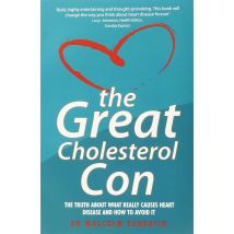 The Great Cholesterol Con: The Truth about What Really Causes Heart Disease