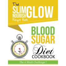 Blood Sugar Diet Cookbook Slim Glow Nourish Recipe Book The 6 Week Challenge
