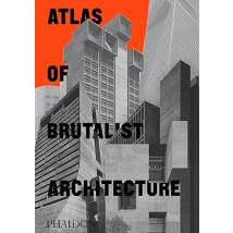Atlas of Brutalist Architecture: Classic format by Phaidon Editors [Hardcover]