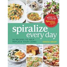Spiralize Everyday: 80 recipes to help replace your carbs by Denise Smart